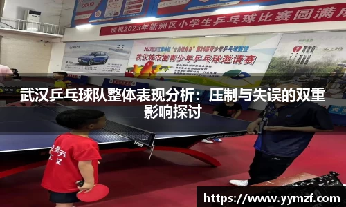 武汉乒乓球队整体表现分析：压制与失误的双重影响探讨