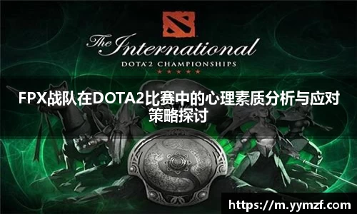 FPX战队在DOTA2比赛中的心理素质分析与应对策略探讨