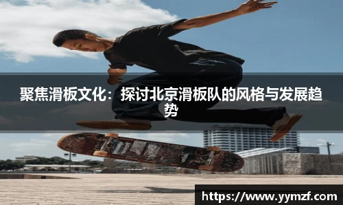 聚焦滑板文化：探讨北京滑板队的风格与发展趋势
