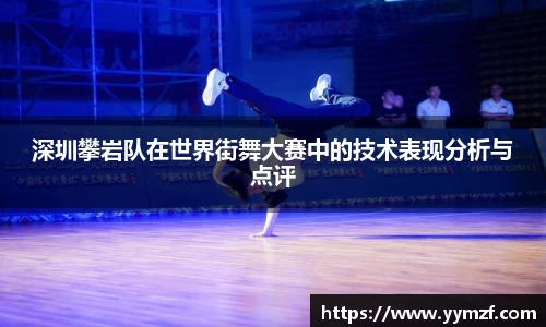 深圳攀岩队在世界街舞大赛中的技术表现分析与点评