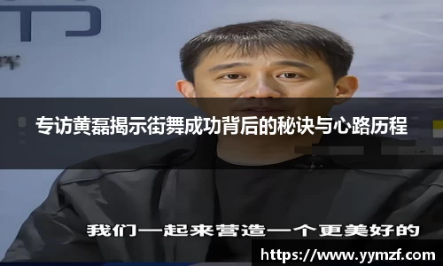 专访黄磊揭示街舞成功背后的秘诀与心路历程